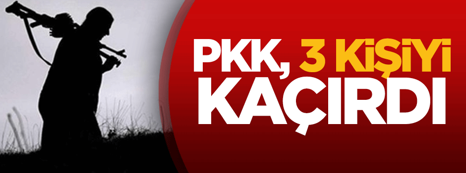 PKK 3 kişiyi kaçırdı