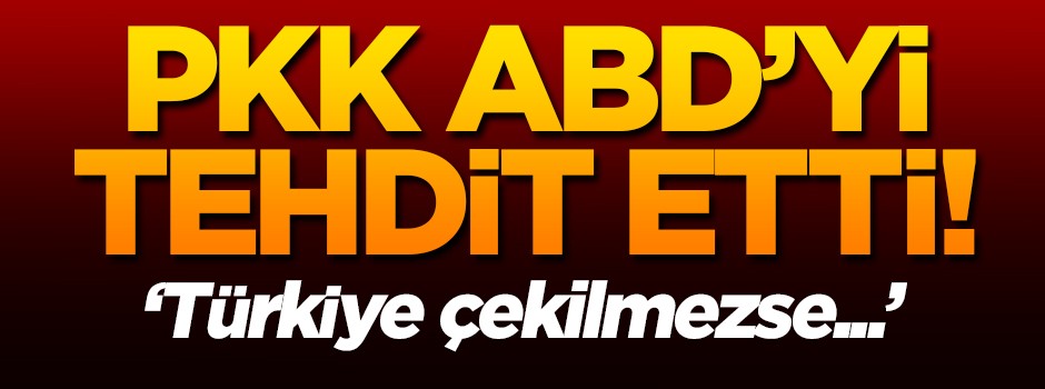 PKK, ABD'yi tehdit etti! Türkiye çekilmezse...