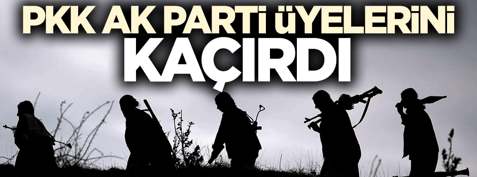 PKK, AK Parti üyesi baba ve oğulu kaçırdı