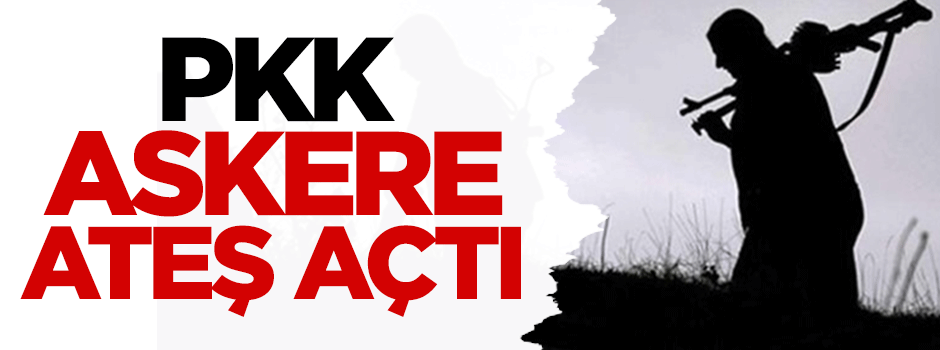 PKK askere ateş açtı