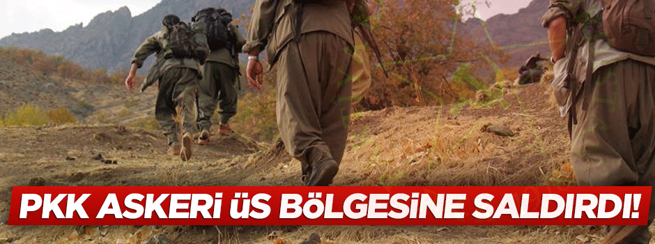 PKK askeri üs bölgesine saldırdı!