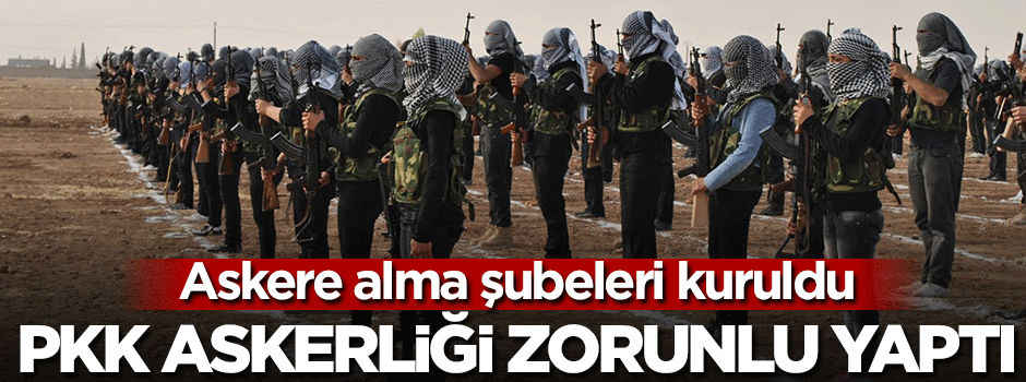 PKK askerliği zorunlu hale getirdi