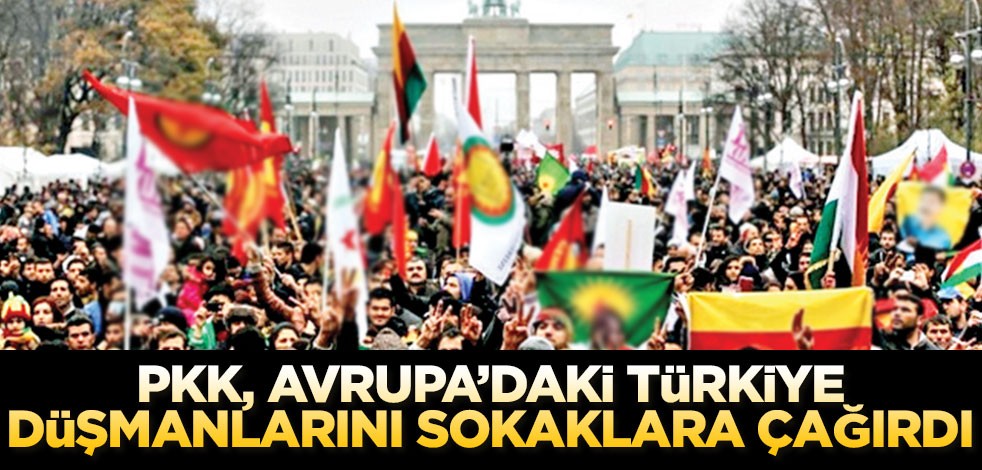 PKK, Avrupa’daki Türkiye düşmanlarını sokaklara çağırdı