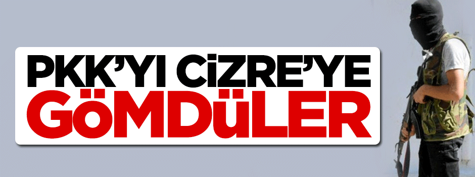 PKK Cizre'ye gömüldü!