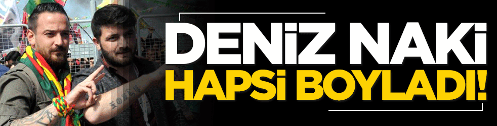 PKK destekçisi Deniz Naki hapsi boyladı