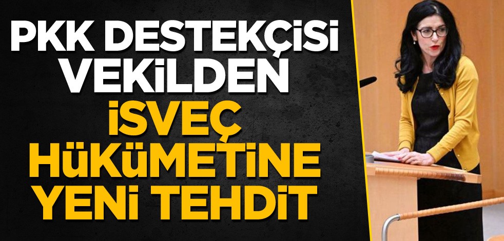 PKK destekçisi vekilden İsveç hükümetine yeni tehdit