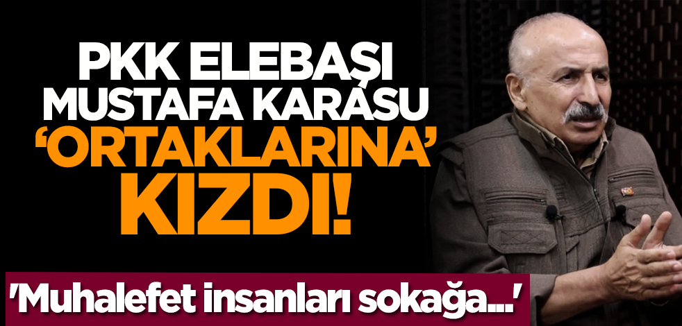 PKK elebaşı Mustafa Karasu 'ortaklarına' kızdı! 'Muhalefet insanları sokağa...'
