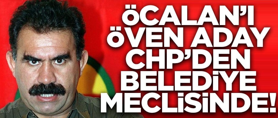 PKK elebaşı Öcalan'ı öven aday, CHP'den belediye meclisinde!