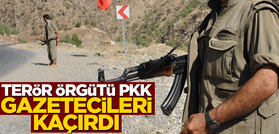 PKK gazetecileri kaçırdı