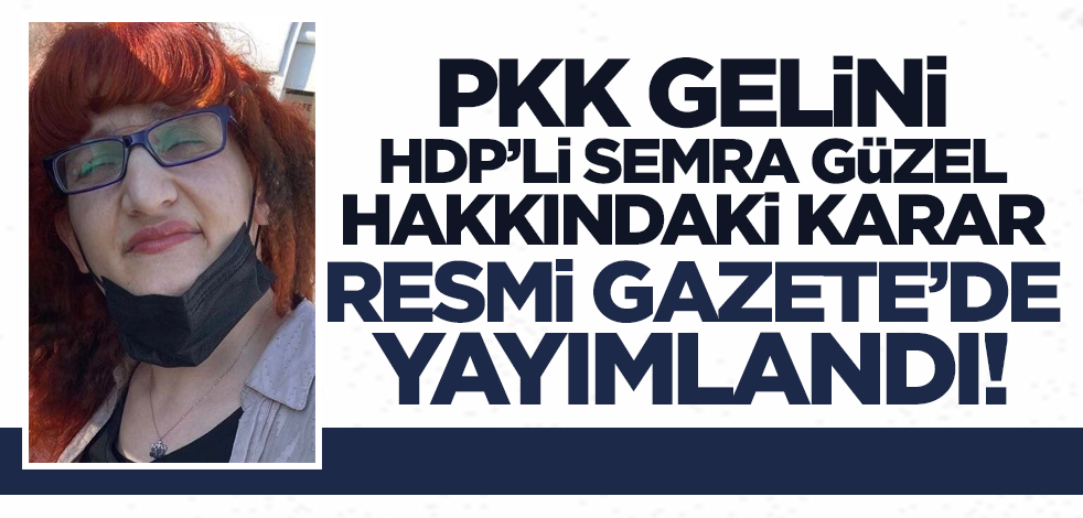PKK gelini HDP'li Semra Güzel hakkındaki karar Resmi Gazete'de yayımlandı!