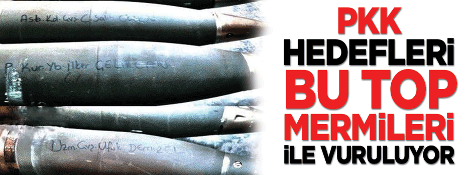 PKK hedefleri bu top mermileriyle yerle bir ediliyor!