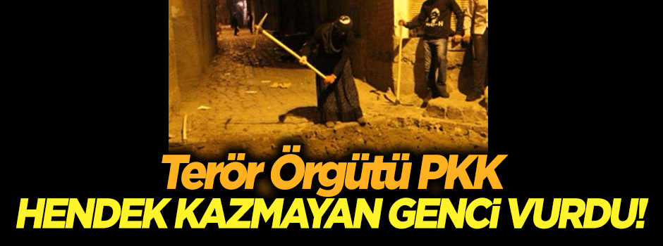 PKK, hendek kazmayan genci vurdu!