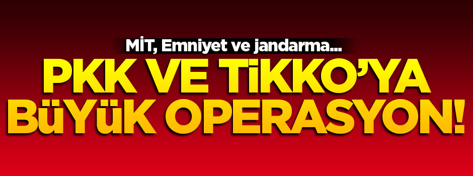 PKK ile TİKKO’ya büyük operasyon!