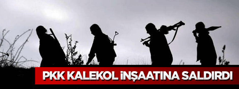 PKK kalekol inşaatına saldırdı