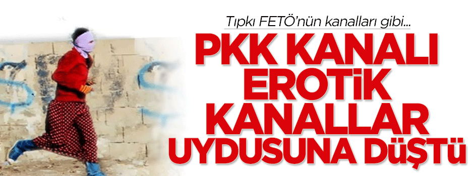 PKK kanalı FETÖ'nünküler gibi erotik kanallar uydusuna düştü