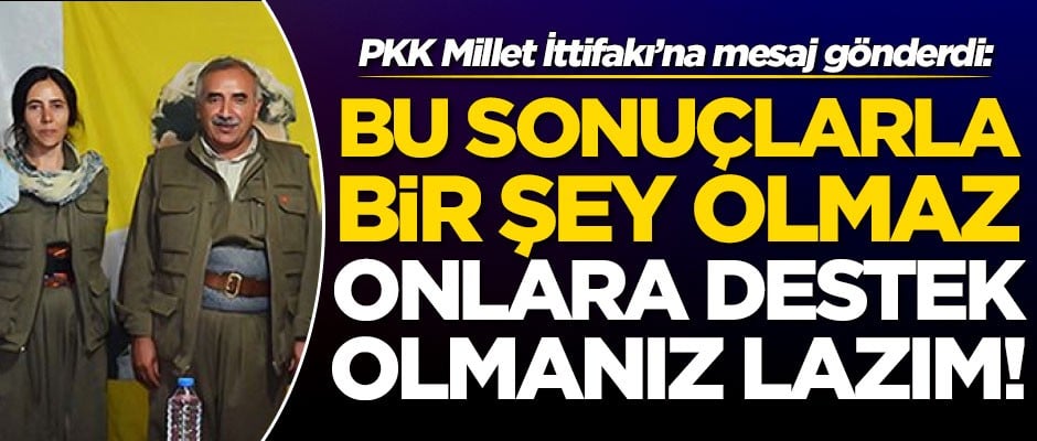 PKK Millet İttifakı'na mesaj gönderdi: Bu sonuçlarla bir şey olmaz, onlara destek olmanız lazım