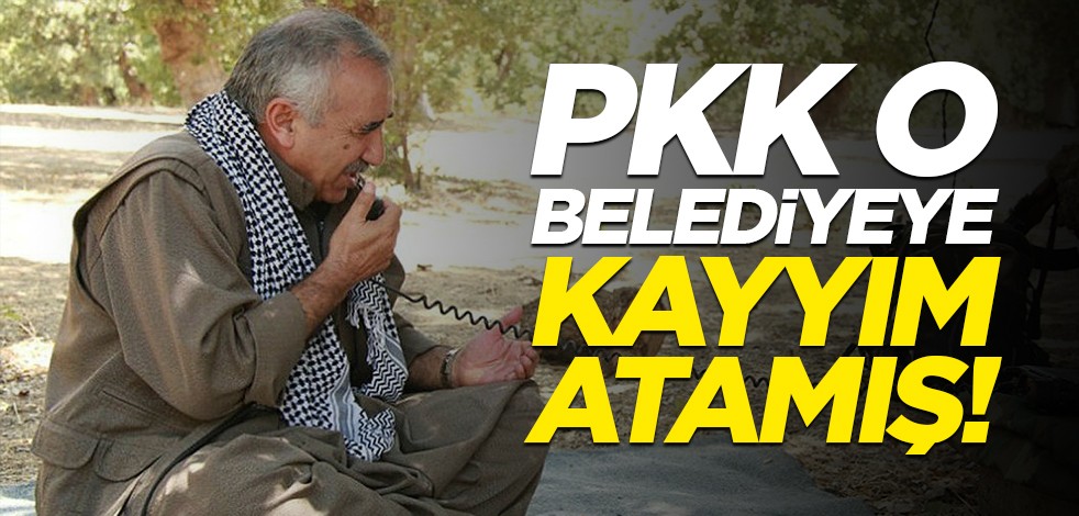 PKK o belediyeye kayyım atamış!