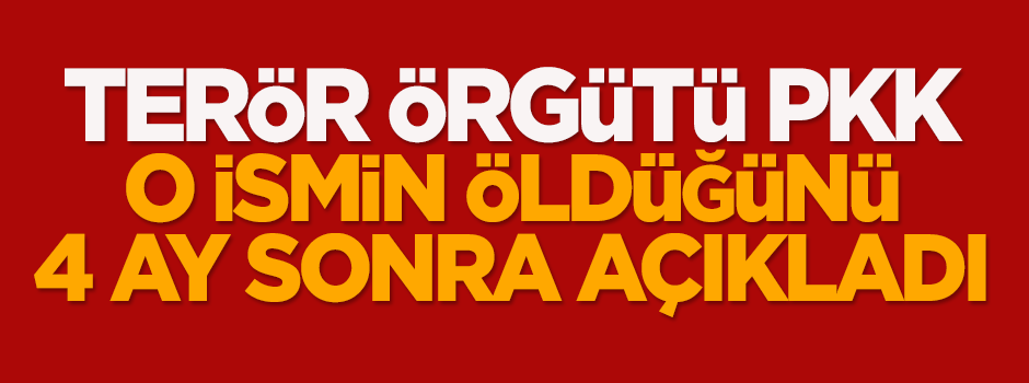 PKK, öldüğünü 4 ay sonra açıkladı