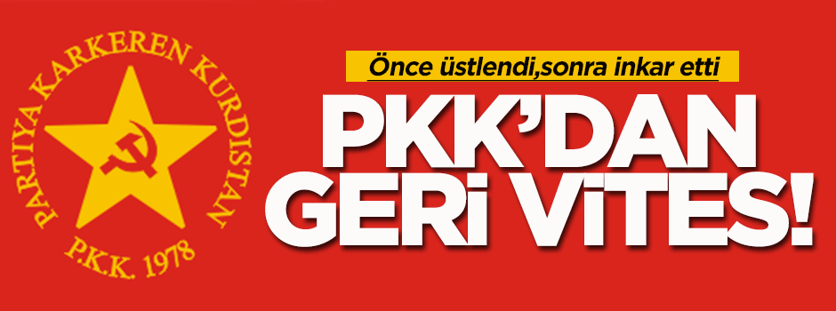 PKK önce üstlendi sonra inkar etti
