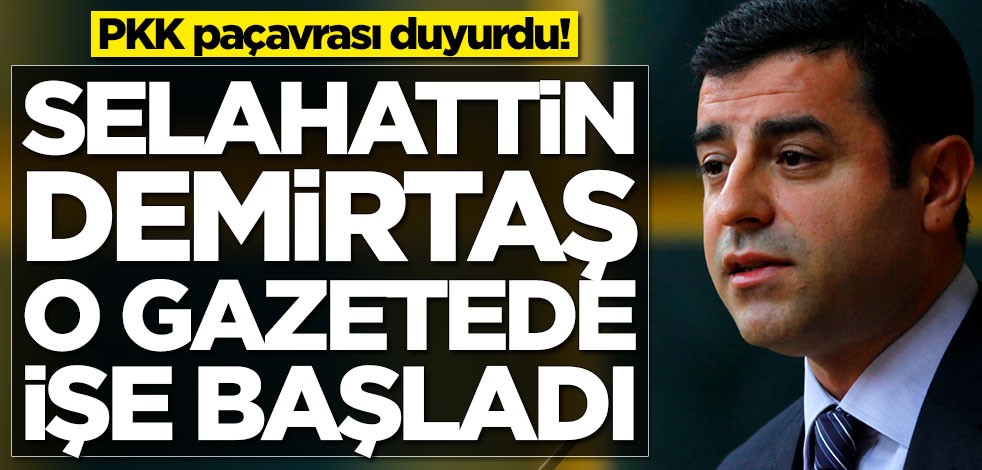 PKK paçavrası duyurdu! Selahattin Demirtaş o gazetede işe başladı
