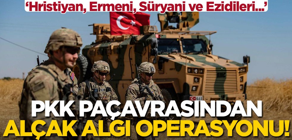 PKK paçavrasından alçak algı operasyonu! "Türkiye Hristiyan, Ermeni, Süryani ve Ezidileri..."