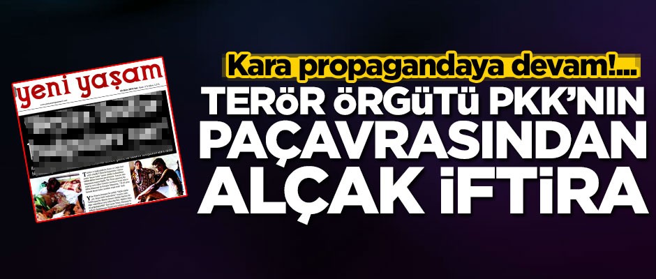 PKK paçavrasından alçak iftira!
