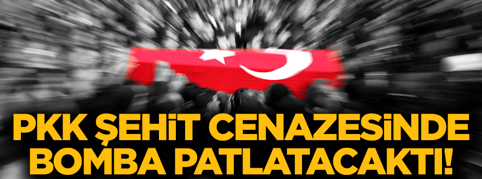 PKK şehit cenazesinde bomba patlatacaktı