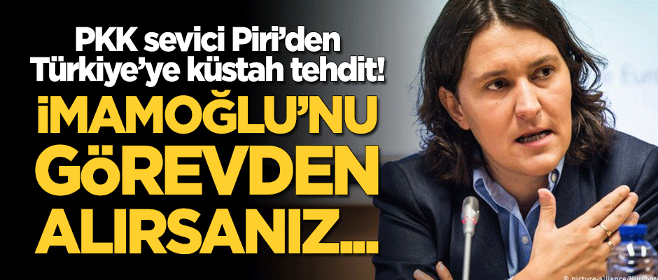PKK sevici Kati Piri'den Türkiye'ye küstah tehdit: İmamoğlu'nu görevden alırsanız...