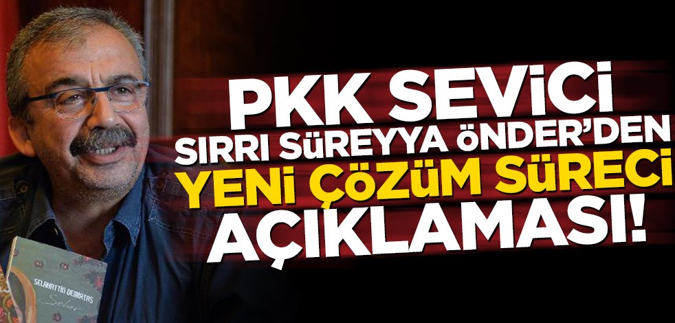 PKK sevici Sırrı Süreyya Önder’den çözüm süreci açıklaması!
