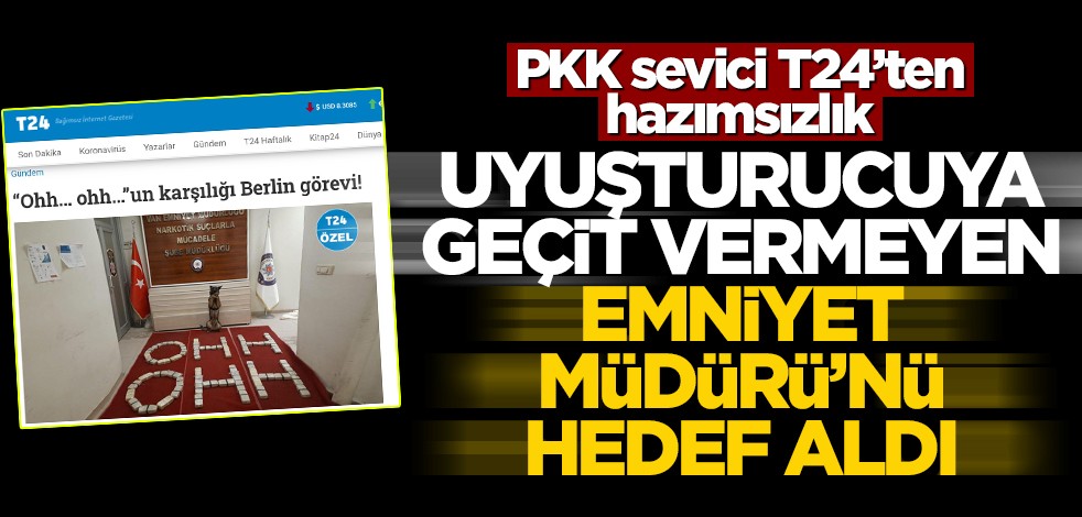PKK sevici T24, uyuşturucuya geçit vermeyen Emniyet Müdürü'nü hedef aldı!