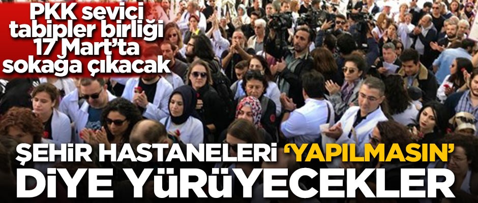 PKK sevici tabipler birliği şehir hastaneleri 'yapılmasın' diye yürüyecek