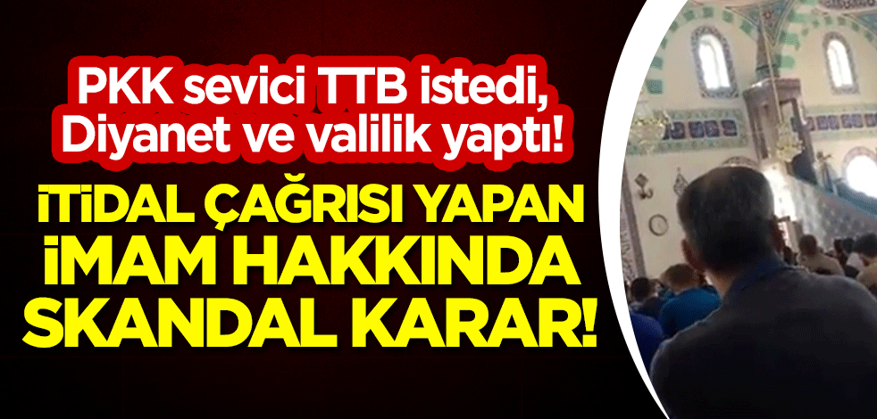 PKK sevici TTB istedi, Diyanet ve valilik yaptı! İtidal çağrısı yapan imam hakkında skandal karar!