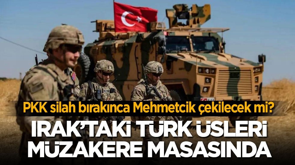 PKK silah bırakınca Mehmetcik çekilecek mi? Irak’taki Türk üsleri müzakere masasında