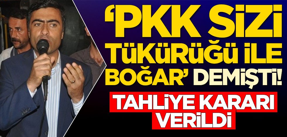 'PKK sizi tükürüğü ile boğar' demişti! Tahliye kararı verildi