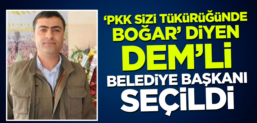 'PKK sizi tükürüğünde boğar' diyen DEM'li belediye başkanı oldu!