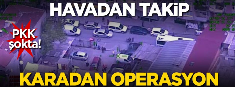 PKK şokta! Havadan takip, karadan operasyon