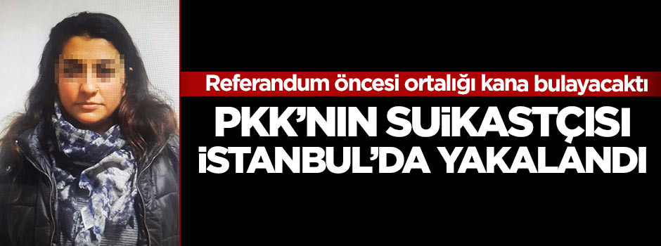 PKK suikastçısı İstanbul'da yakalandı!