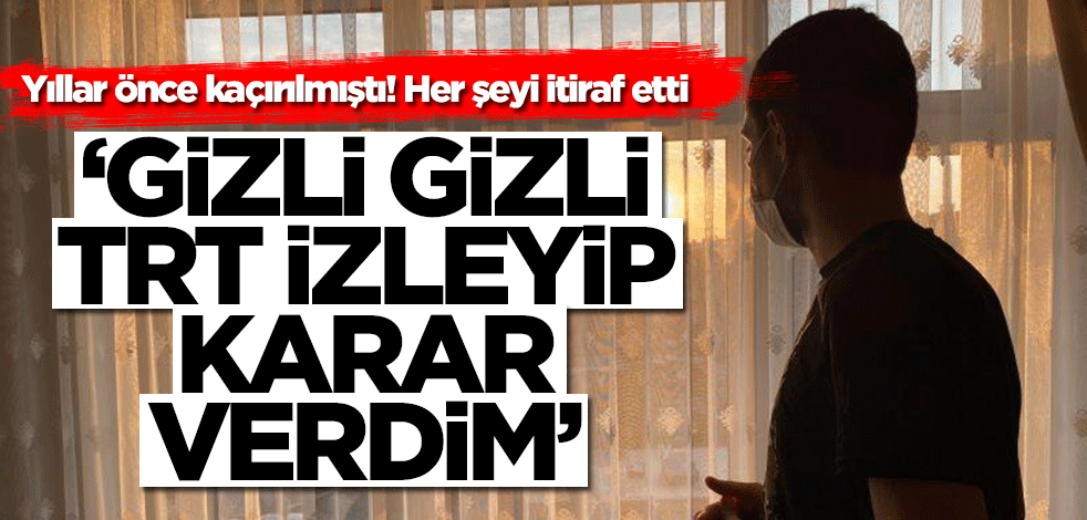 PKK tarafından kaçırılmıştı! İtiraf etti: Gizli gizli TRT izleyerek karar verdim