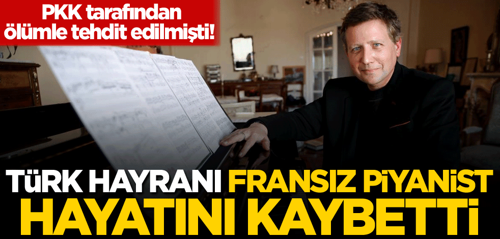 PKK tarafından ölümle tehdit edilmişti! Türk hayranı Fransız piyanist hayatını kaybetti