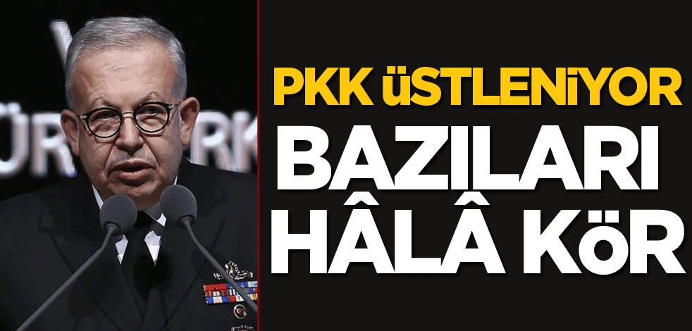 PKK üstleniyor bazıları hâlâ kör