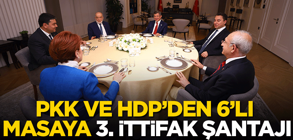 PKK ve HDP’den 6’lı masaya 3. ittifak şantajı