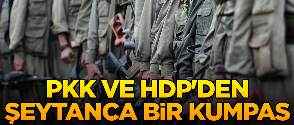 PKK ve HDP'den şeytanca bir kumpas