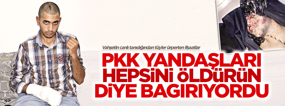 PKK yandaşları ‘bunların hepsini öldürün’ dediler