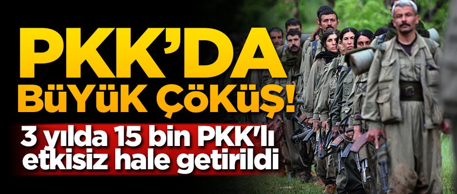 PKK'da büyük çöküş! 3 yılda 15 bin PKK'lı etkisiz hale getirildi