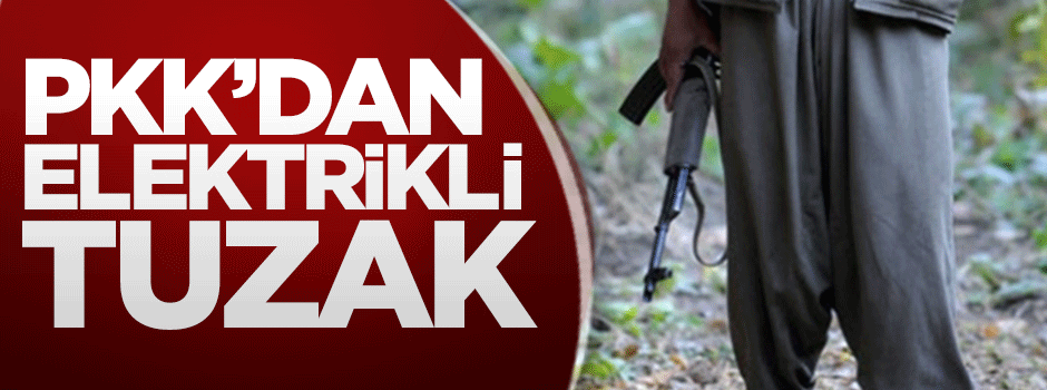 PKK'dan elektrikli tuzak