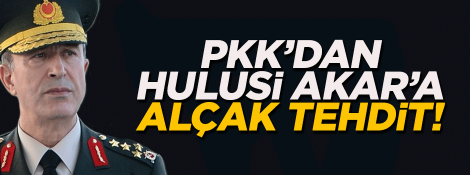 PKK'dan Genelkurmay Başkanı'na alçak tehdit