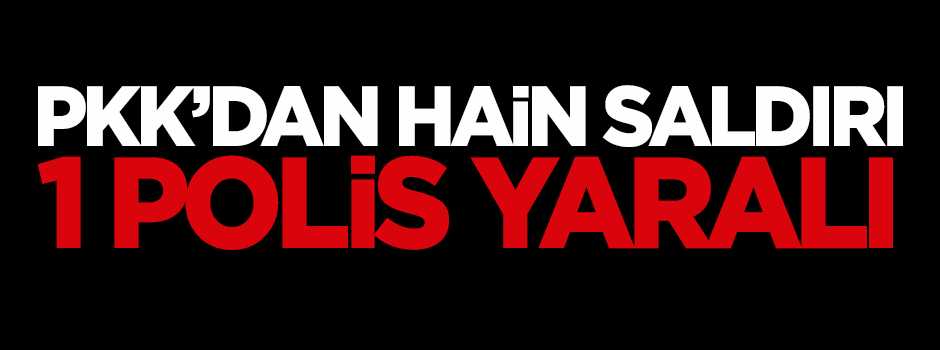 PKK'dan hain saldırı: 1 polis yaralı