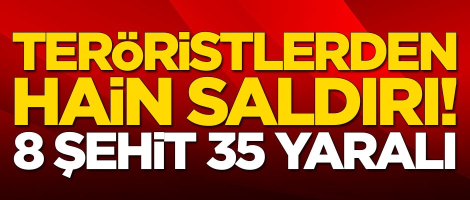 PKK'dan hain saldırı! 8 şehit, 35 yaralı