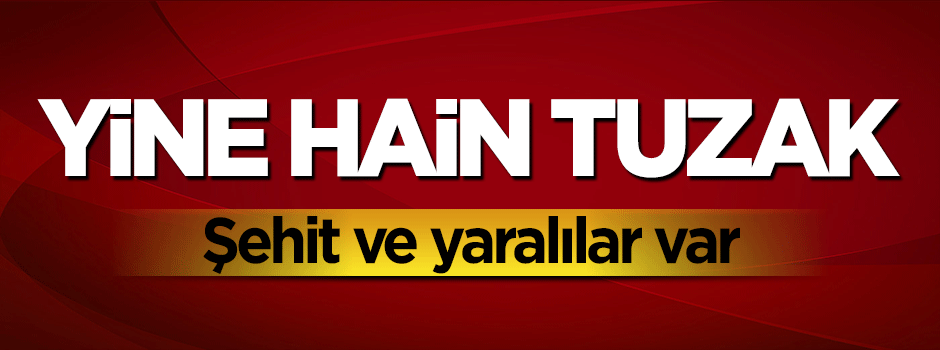 PKK'dan hain tuzak: Şehit ve yaralılar var