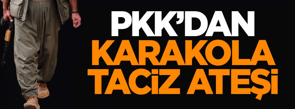 PKK'dan jandarma karakoluna taciz ateşi